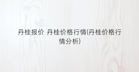 丹桂报价 丹桂价格行情(丹桂价格行情分析)